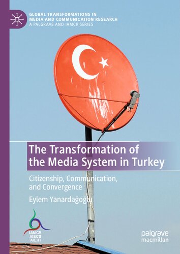 The Transformation Of The Media System In Turkey Citizenship Communication And Convergence Eylem Yanardaolu