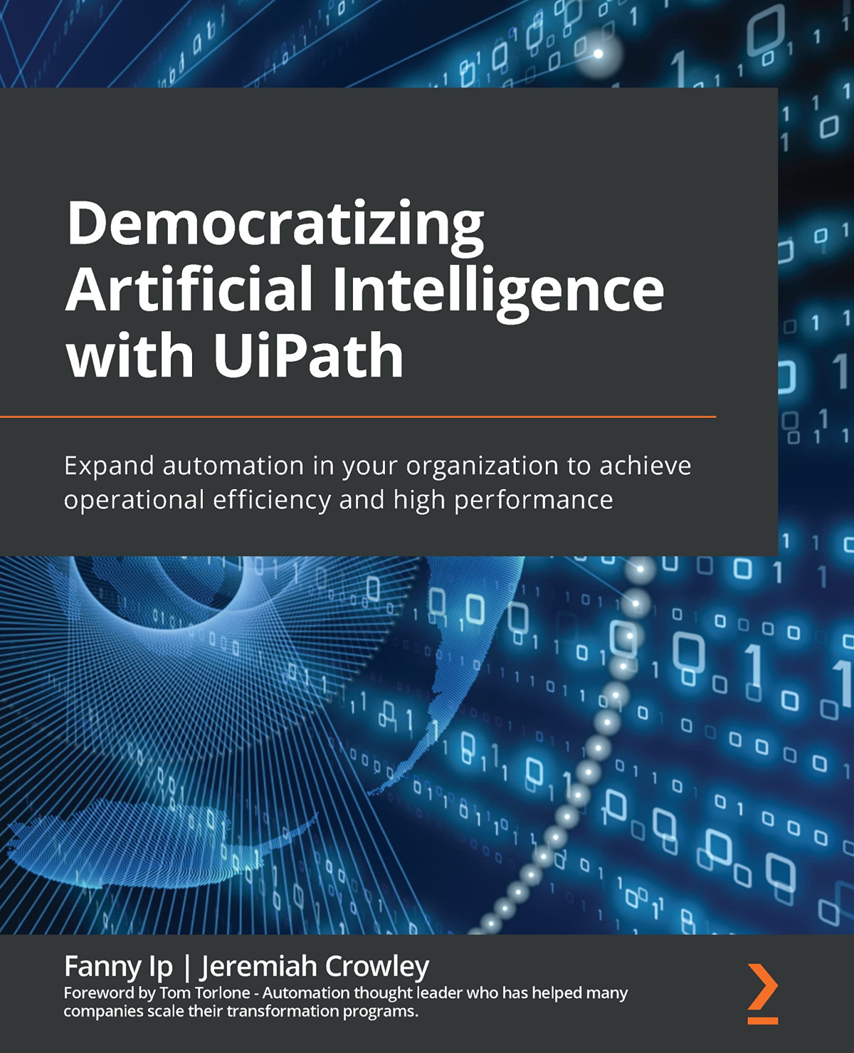 Democratizing Artificial Intelligence With Uipath Expand Automation In Your Organization To Achieve Operational Efficiency And High Performance 1st Edition Fanny Ip