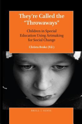 Theyre Called The Throwaways Children In Special Education Using Artmaking For Social Change Christa Boske