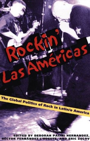 Rockin Las Americas The Global Politics Of Rock In Latino America 1st Edition Deborah Pacini Hernandez Editor