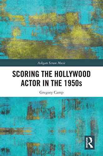 Scoring The Hollywood Actor In The 1950s 1st Edition Gregory Camp