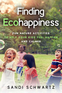 Finding Ecohappiness Fun Nature Activities To Help Your Kids Feel Happier And Calmer Sandi Schwartz