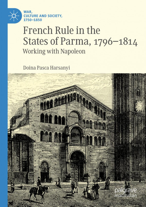 French Rule In The States Of Parma 17961814 Working With Napoleon Doina Pasca Harsanyi