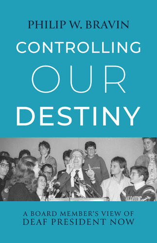 Controlling Our Destiny A Board Members View Of Deaf President Now Philip W Bravin