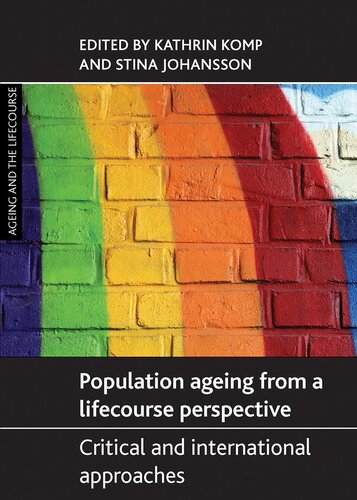 Population Ageing From A Lifecourse Perspective Critical And International Approaches Kathrin Komp Editor Stina Johansson Editor