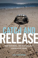 Catch And Release The Enduring Yet Vulnerable Horseshoe Crab Lisa Jean Moore