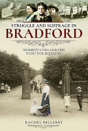 Struggle And Suffrage In Bradford Womens Lives And The Fight For Equality Rachel Bellerby
