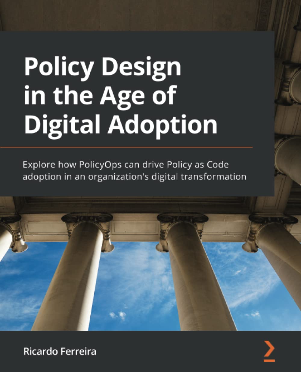 Policy Design In The Age Of Digital Adoption Explore How Policyops Can Drive Policy As Code Adoption In An Organization First Ricardo Ferreira