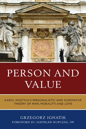 Person And Value Karol Wojtyas Personalistic And Normative Theory Of Man Morality And Love Grzegorz Ignatik