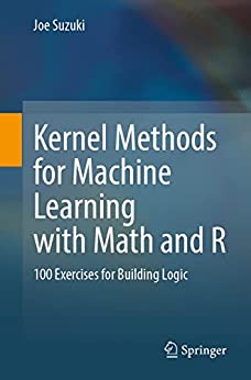 Kernel Methods For Machine Learning With Math And R 100 Exercises For Building Logic Joe Suzuki