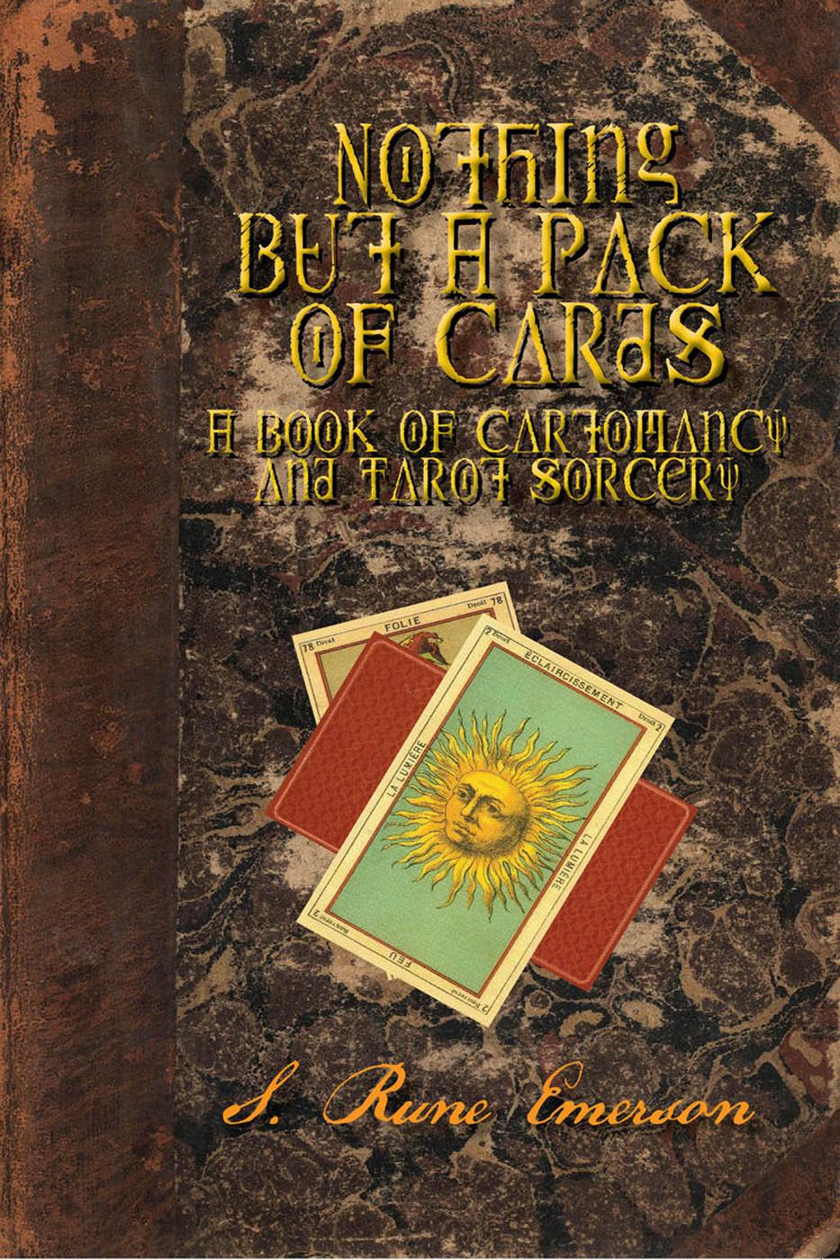 Nothing But A Pack Of Cards A Book Of Cartomancy And Tarot Sorcery S Rune Emerson