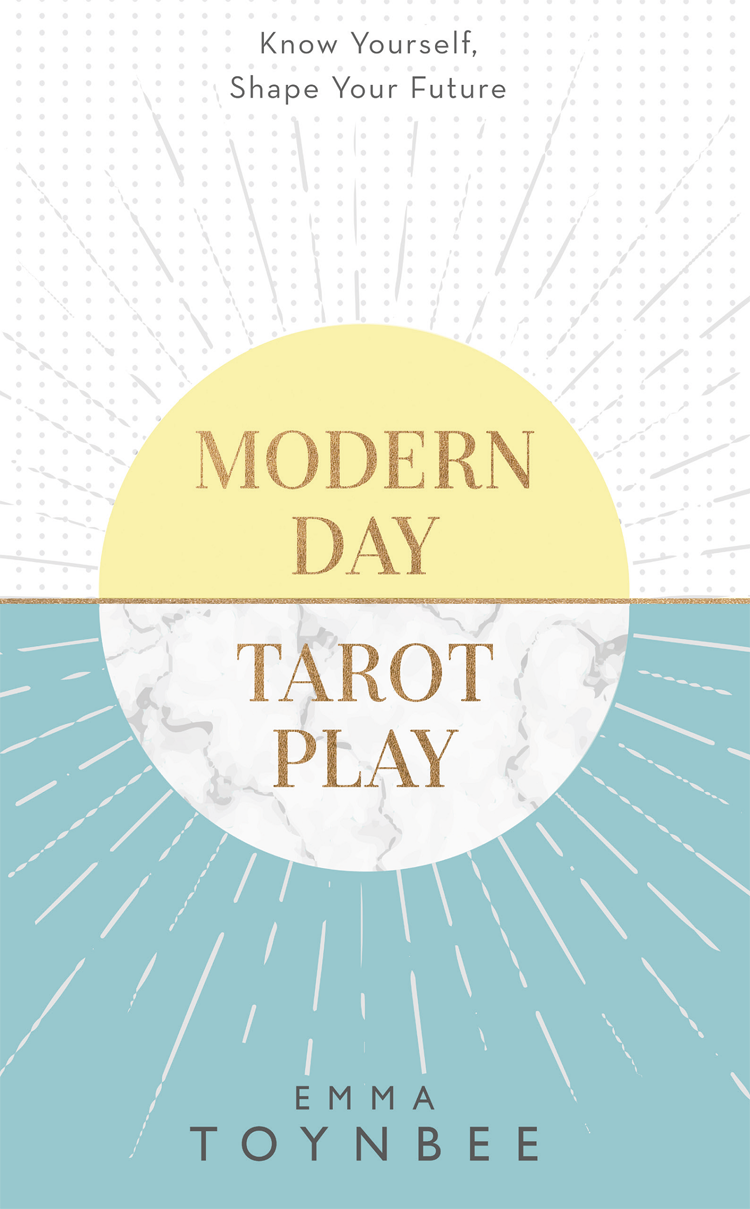 Modern Day Tarot Play Know Yourself Shape Your Life Emma Toynbee