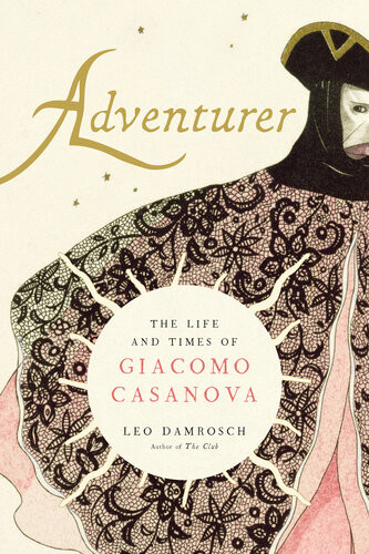 Adventurer The Life And Time Of Giacomo Casanova Leo Damrosch