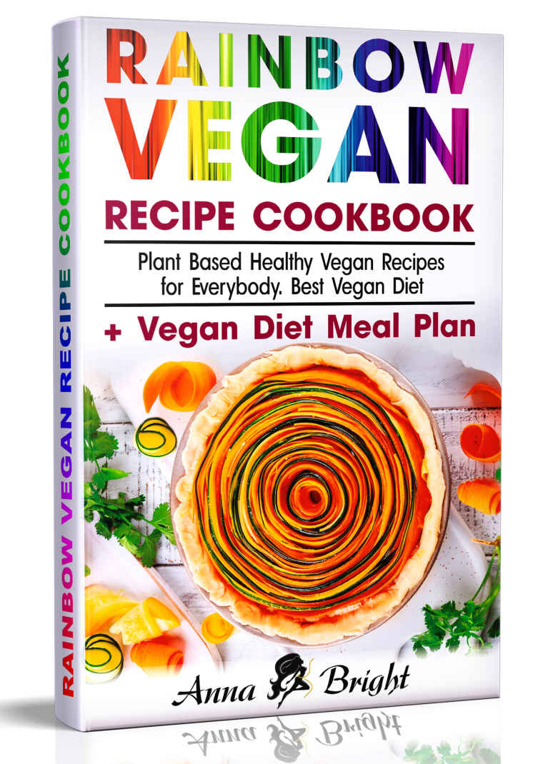 Rainbow Vegan Recipe Cookbook Easy Plant Based Healthy Vegan Recipes For Everybody Best 7 Days Vegan Diet Simple Meal Plan For Vegans For Weight Loss Detox Cleanse And Healthy Life Anna Bright