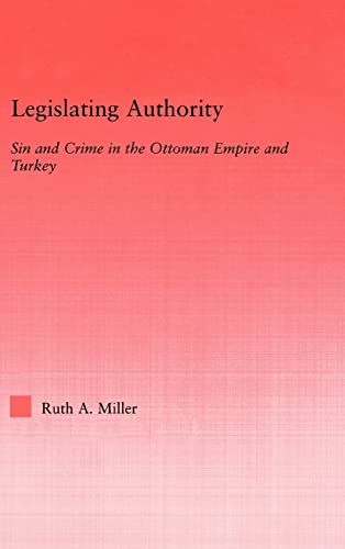 Legislating Authority Sin And Crime In The Ottoman Empire And Turkey 1st Edition Ruth Miller