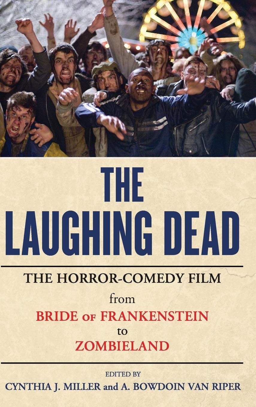 The Laughing Dead The Horrorcomedy Film From Bride Of Frankenstein To Zombieland Cynthia J Miller Editor