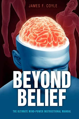 Beyond Belief The Ultimate Mind Power Instructional Manual James F Coyle