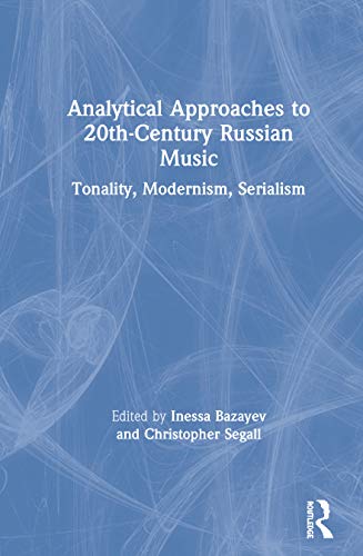 Analytical Approaches To 20thcentury Russian Music Tonality Modernism Serialism Inessa Bazayev Christopher Segall