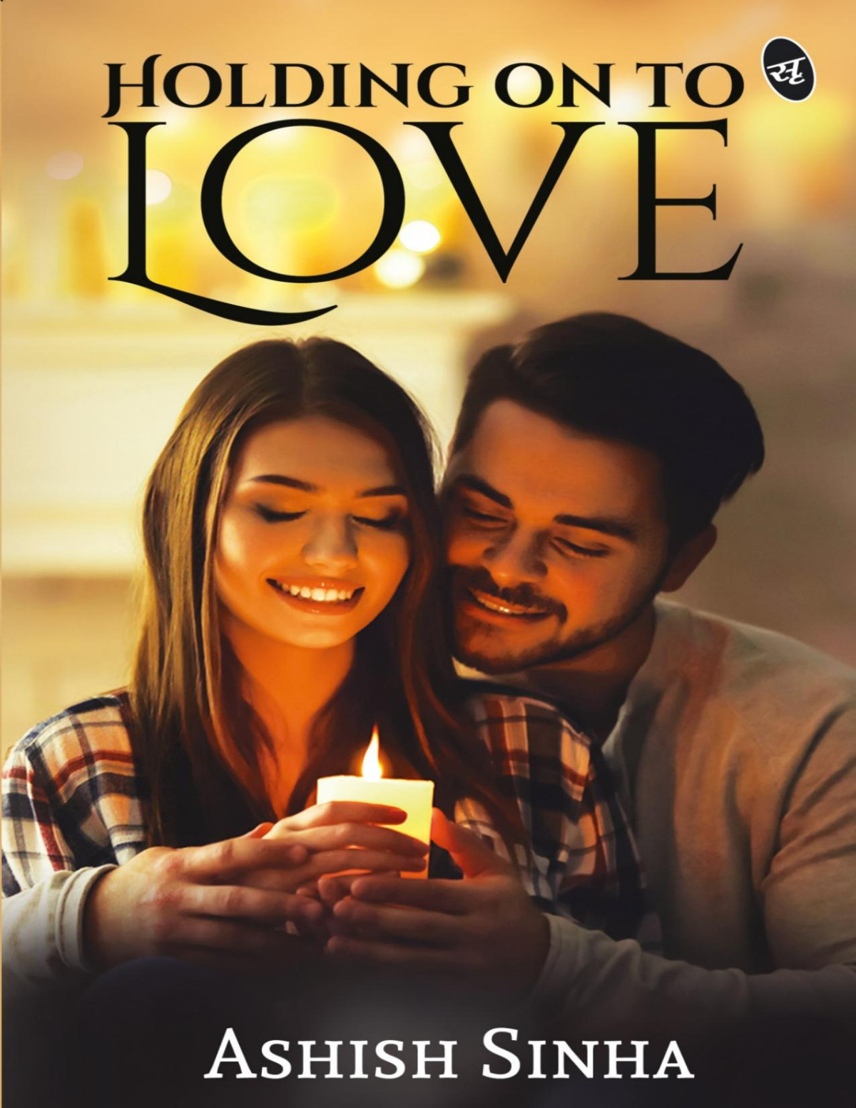 Holding On To Love Ashish Sinha