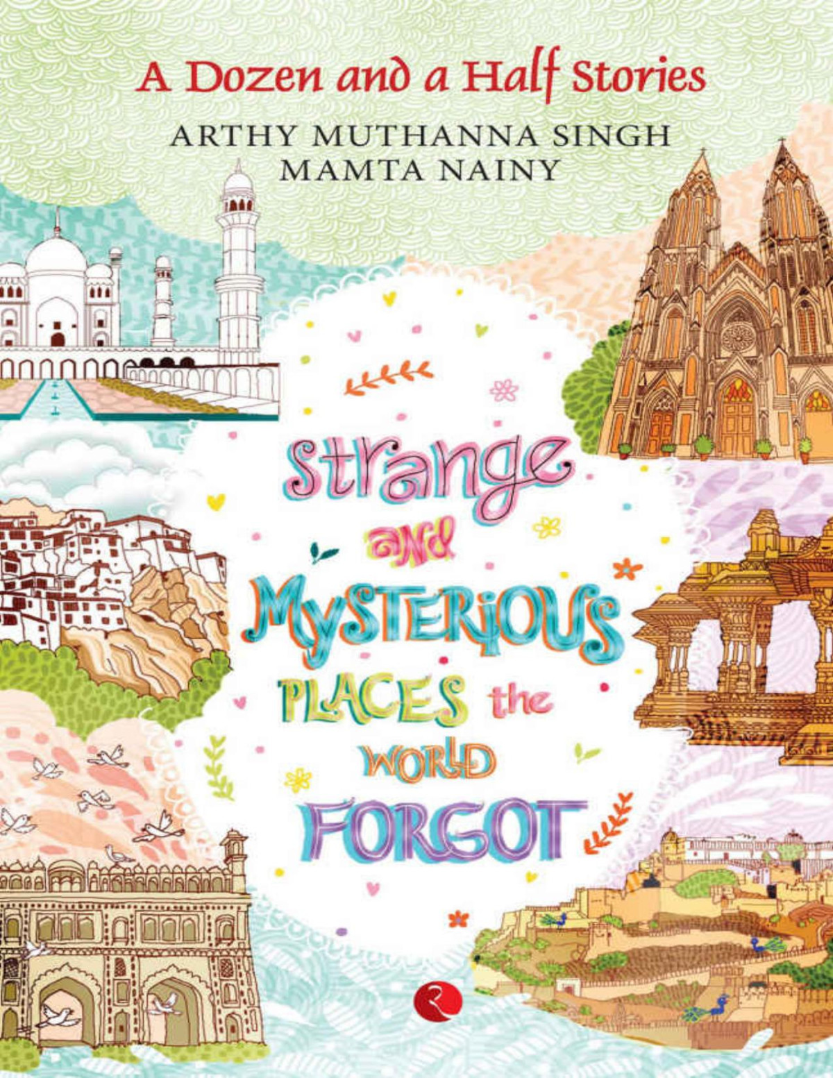 Strange And Mysterious Places The World Forgot A Dozen And A Half Stories Arthy Muthanna Singh Mamta Nainy