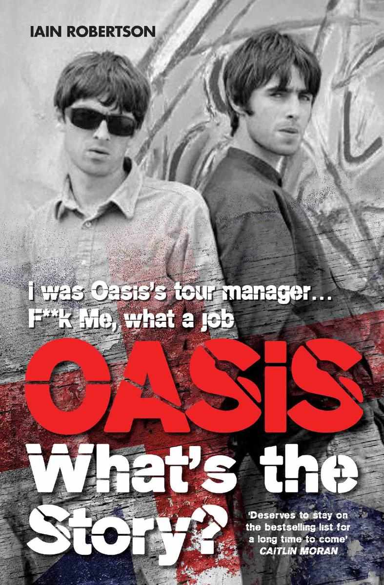 Oasis Whats The Story I Was Oasis Tour Manager Fk Me What A Job Iain Robertson