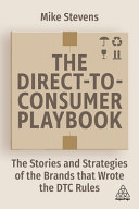 The Direct To Consumer Playbook The Stories And Strategies Of The Brands That Wrote The Dtc Rules Mike Stevens