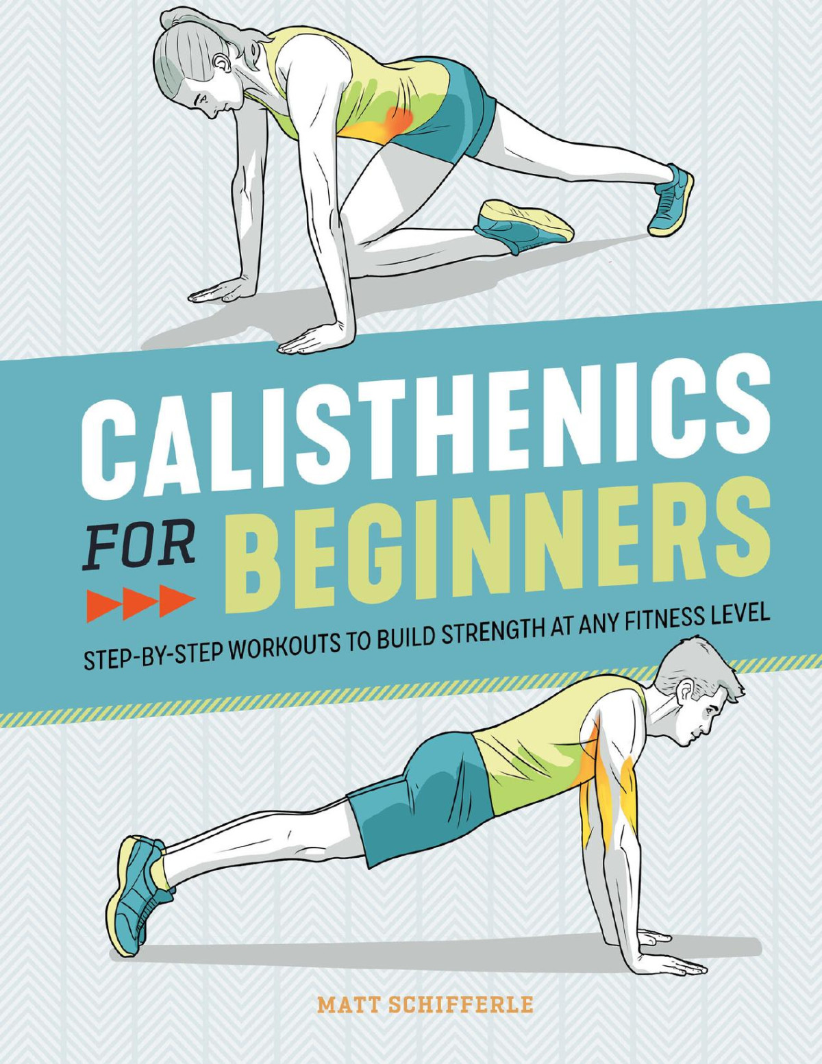 Calisthenics For Beginners Stepbystep Workouts To Build Strength At Any Fitness Level Body Weight Exercise Matt Schifferle