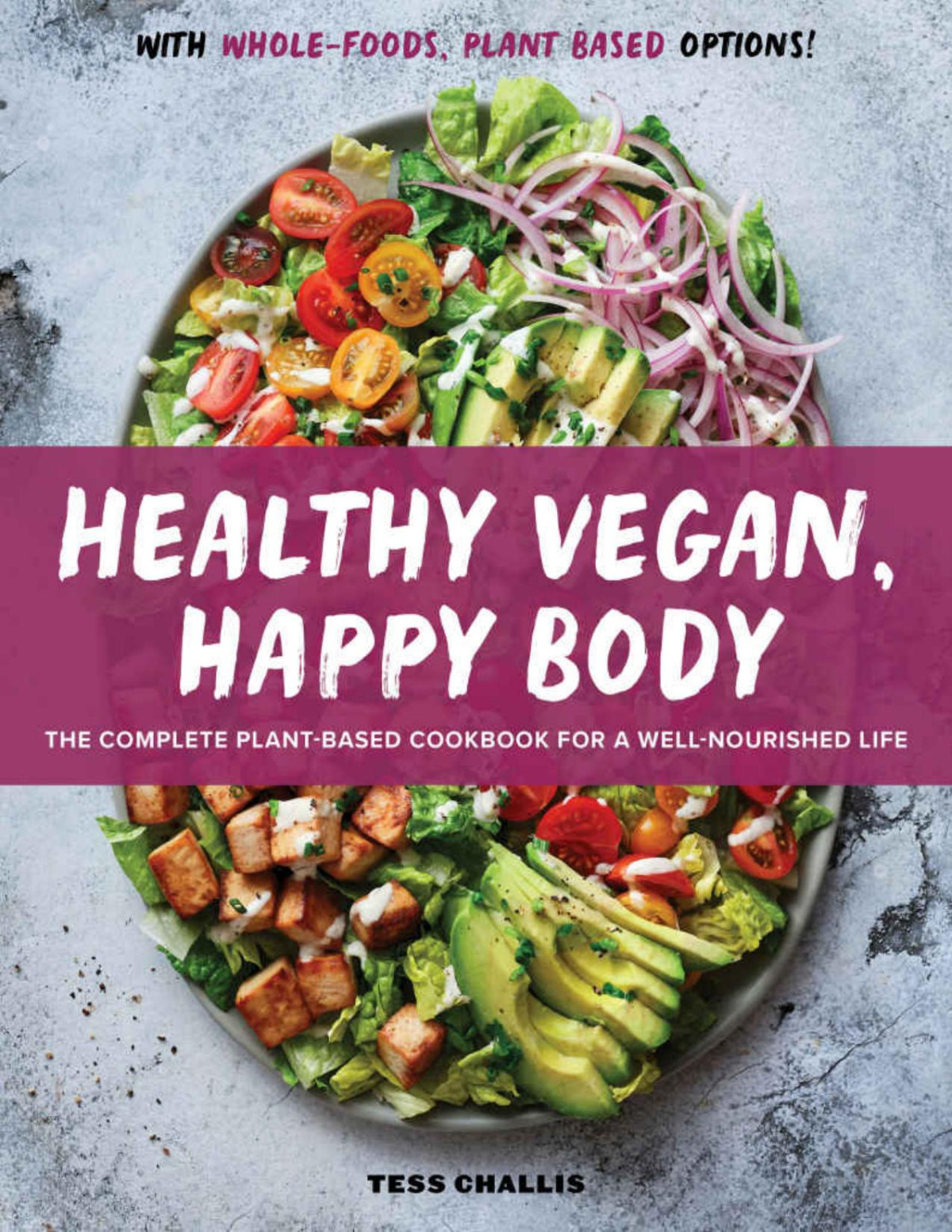 Healthy Vegan Happy Body The Complete Plantbased Cookbook For A Wellnourished Life Tess Challis