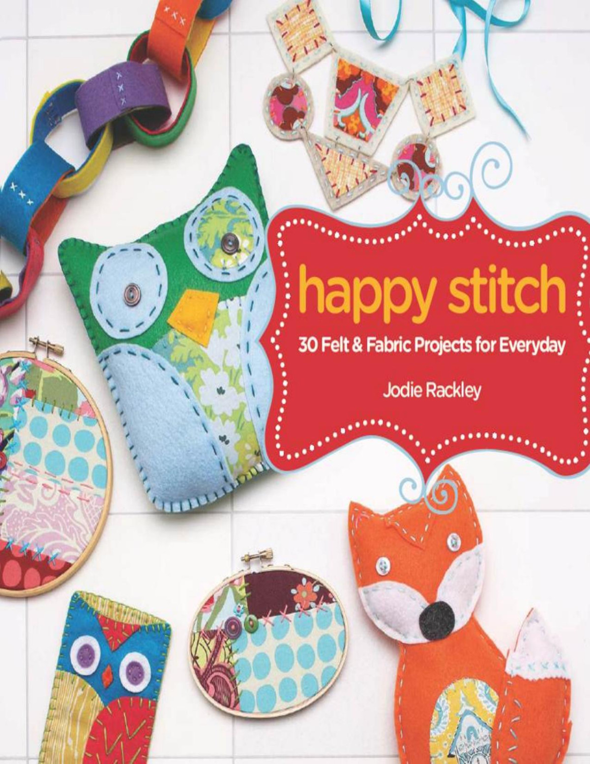 Happy Stitch 30 Felt And Fabric Projects For Everyday Rackley