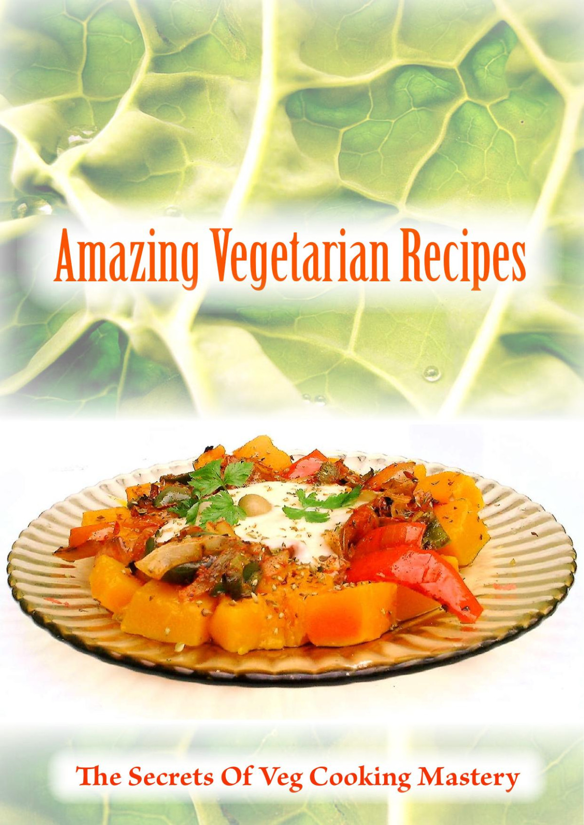 Amazing Vegetarian Recipes The Secrets Of Veg Cooking Mastery Andrews Ebooks