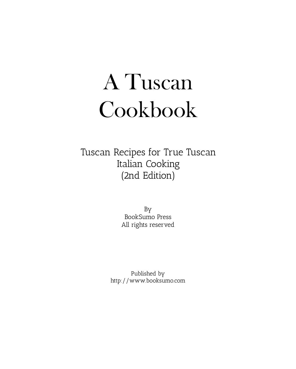 A Tuscan Cookbook Tuscan Recipes For True Tuscan Italian Cooking Second Edition 2nd Edition Booksumo Press