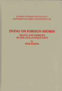 Dying On Foreign Shores Travel And Mobility In The Lateantique West Mark A Handley