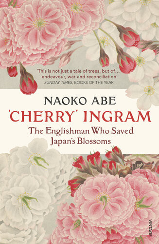 Cherry Ingram The Englishman Who Saved Japans Blossoms 1st Edition Naoko Abe