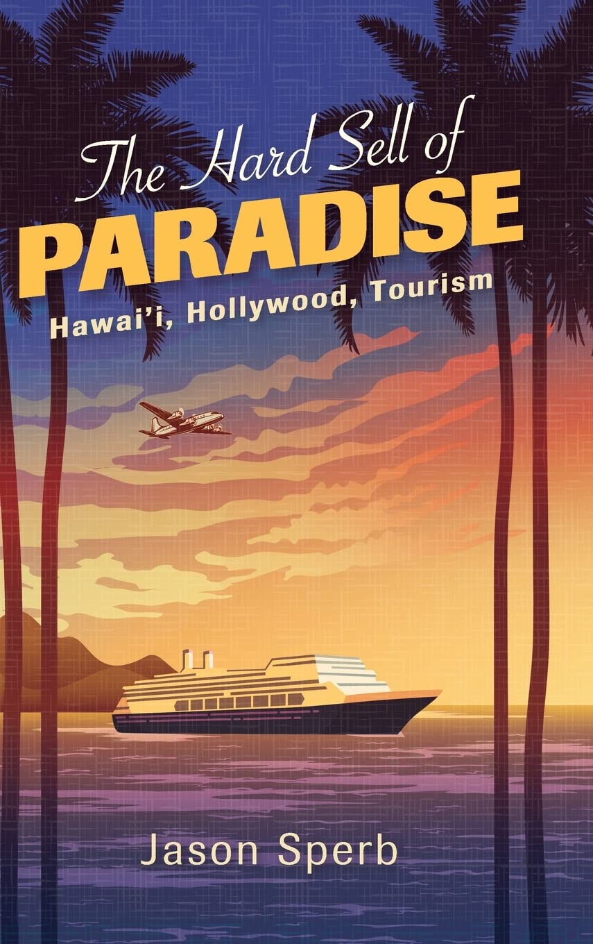 The Hard Sell Of Paradise Hawaii Hollywood Tourism Jason Sperb