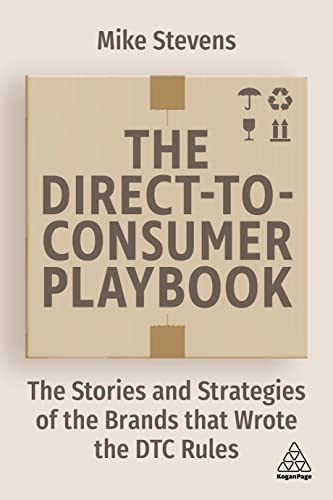 The Direct To Consumer Playbook The Stories And Strategies Of The Brands That Wrote The Dtc Rules 1st Edition Mike Stevens