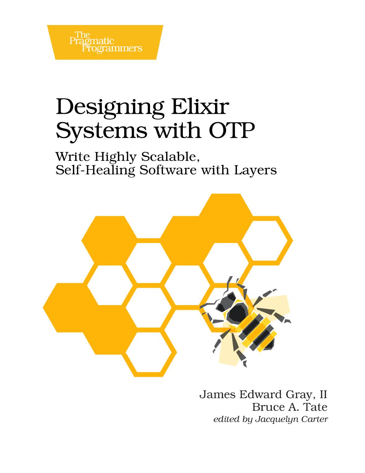 Designing Elixir Systems With Otp Write Highly Scalable Selfhealing Software With Layers 1st Edition James Edward Gray Ii