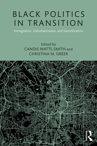 Black Politics In Transition Immigration Suburbanization And Gentrification Candis Watts Smith Christina M Greer