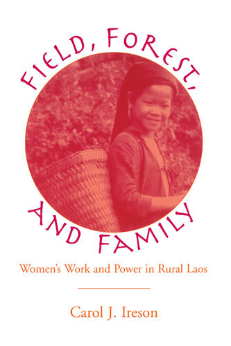 Field Forest And Family Womens Work And Power In Rural Laos Carol Iresondoolittle