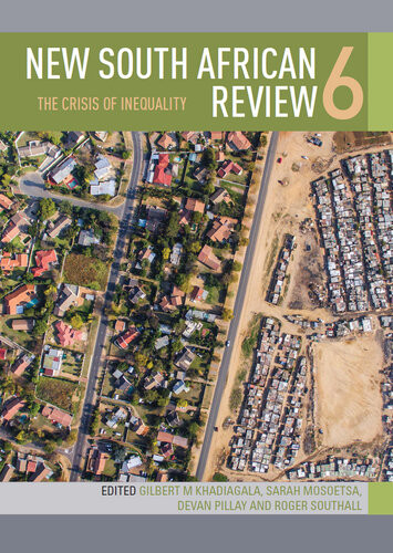 New South African Review 6 The Crisis Of Inequality Devan Pillay Gilbert M Khadiagala Roger Southall Sarah Mosoetsa Samuel Kariuki
