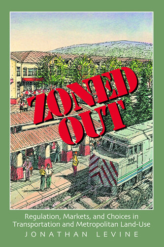Zoned Out Regulation Markets And Choices In Transportation And Metropolitan Land Use Jonathan Levine