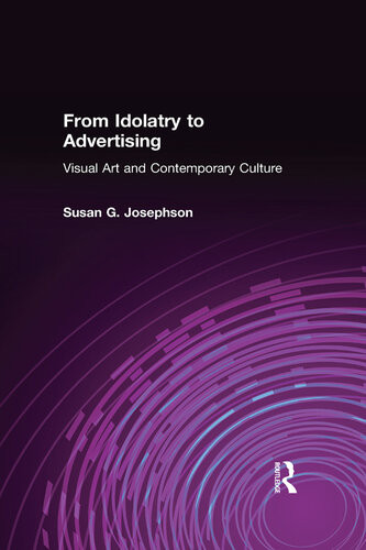 From Idolatry To Advertising Visual Art And Contemporary Culture Susan G Josephson