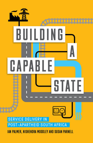 Building A Capable State Service Delivery In Postapartheid South Africa Ian Palmer Nishendra Moodley Susan Parnell