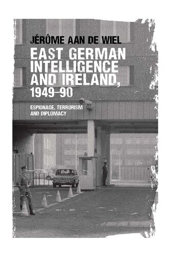 East German Intelligence And Ireland 194990 Espionage Terrorism And Diplomacy Jrme Aan De Wiel Wiel Jerome