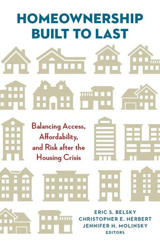 Homeownership Built To Last Balancing Access Affordability And Risk After The Housing Crisis Eric S Belsky Christopher E Herbert Jennifer H Molinsky