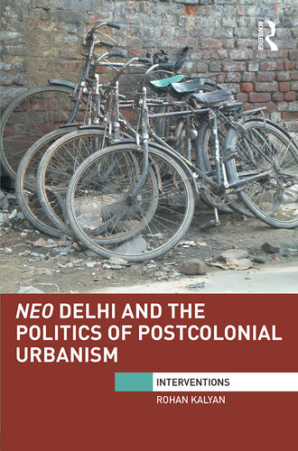 Neo Delhi And The Politics Of Postcolonial Urbanism Rohan Kalyan