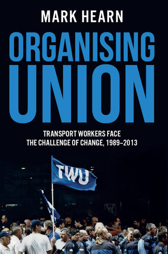 Organising Union Transport Workers Face The Challenge Of Change 19892013 Mark Hearn
