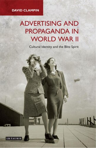 Advertising And Propaganda In World War Ii Cultural Identity And The Blitz Spirit David Clampin