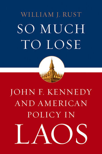 So Much To Lose John F Kennedy And American Policy In Laos William J Rust