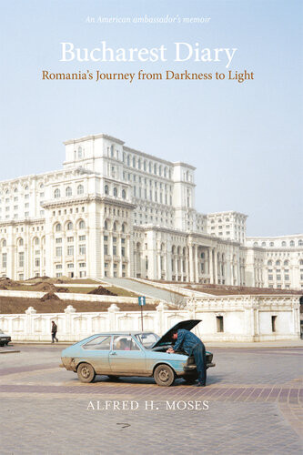 Bucharest Diary Romanias Journey From Darkness To Light Moses