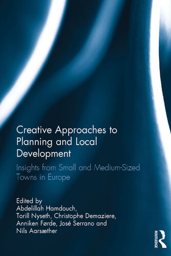 Creative Approaches To Planning And Local Development Insights From Small And Mediumsized Towns In Europe Abdelillah Hamdouch Torill Nyseth Christophe Demaziere Anniken Forde Jose Serrano Nils Aarsaether